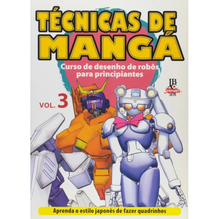 Técnicas de Mangá Vol. 03 - Curso de desenho de robôs para principiantes Técnicas de Mangá Vol. 03 - Curso de desenho de robôs para principiantes