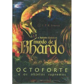 A fantástica história do Mundo de Bhardo - Octoforte e os Objetos Supremos A fantástica história do Mundo de Bhardo - Octoforte e os Objetos Supremos